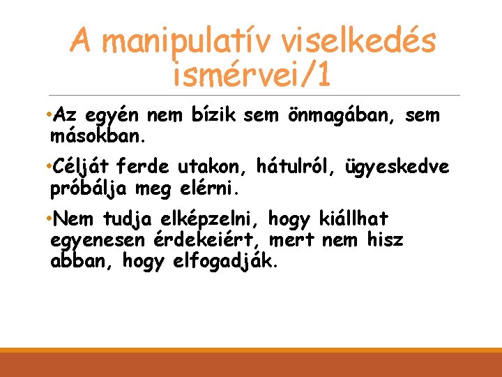 A manipulatív viselkedés ismérvei/1 • Az egyén nem bízik sem önmagában, sem másokban. •