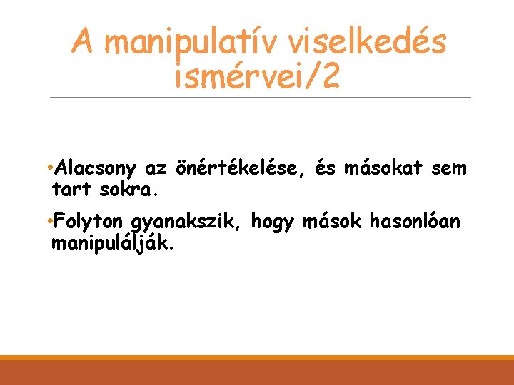 A manipulatív viselkedés ismérvei/2 • Alacsony az önértékelése, és másokat sem tart sokra. •