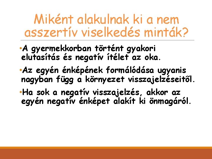 Miként alakulnak ki a nem asszertív viselkedés minták? • A gyermekkorban történt gyakori elutasítás