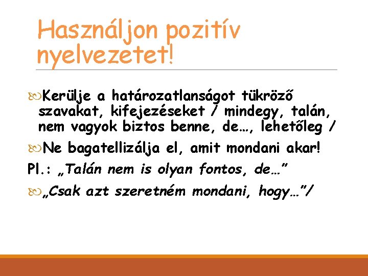 Használjon pozitív nyelvezetet! Kerülje a határozatlanságot tükröző szavakat, kifejezéseket / mindegy, talán, nem vagyok