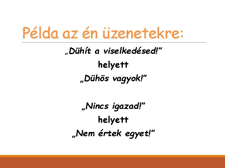 Példa az én üzenetekre: „Dühít a viselkedésed!” helyett „Dühös vagyok!” „Nincs igazad!” helyett „Nem