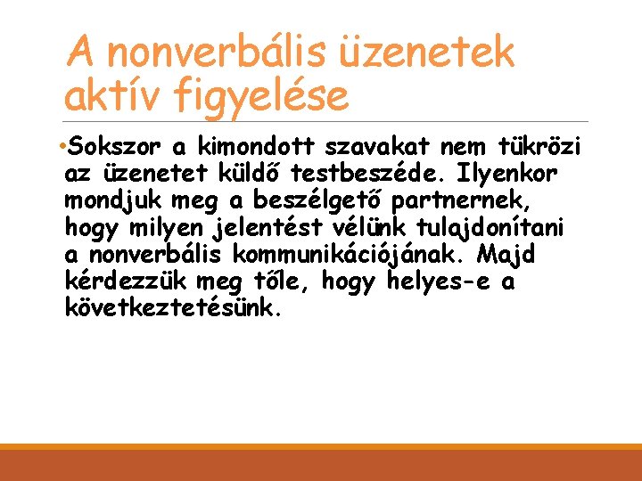 A nonverbális üzenetek aktív figyelése • Sokszor a kimondott szavakat nem tükrözi az üzenetet
