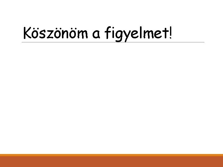 Köszönöm a figyelmet! 