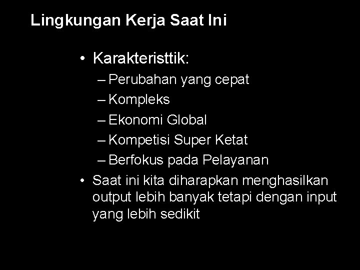 Lingkungan Kerja Saat Ini • Karakteristtik: – Perubahan yang cepat – Kompleks – Ekonomi