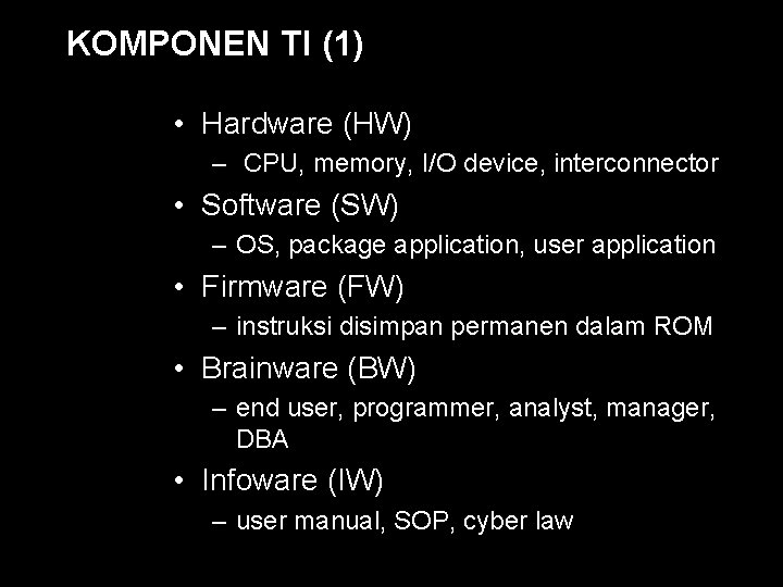 KOMPONEN TI (1) • Hardware (HW) – CPU, memory, I/O device, interconnector • Software