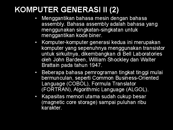 KOMPUTER GENERASI II (2) • Menggantikan bahasa mesin dengan bahasa assembly. Bahasa assembly adalah