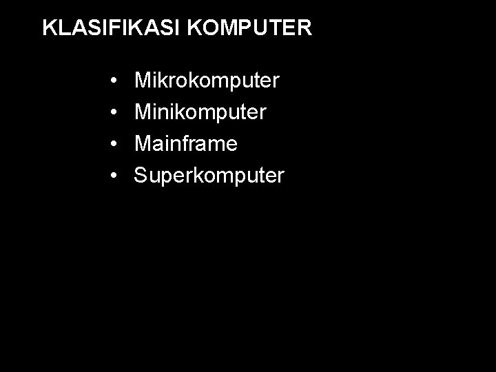 KLASIFIKASI KOMPUTER • • Mikrokomputer Minikomputer Mainframe Superkomputer 