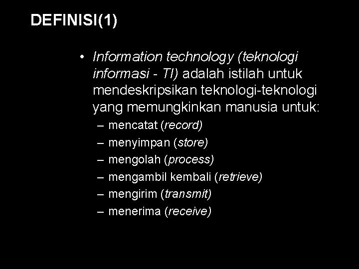 DEFINISI(1) • Information technology (teknologi informasi - TI) adalah istilah untuk mendeskripsikan teknologi-teknologi yang