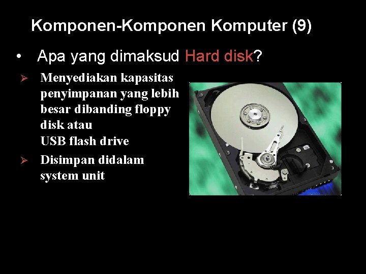 Komponen-Komponen Komputer (9) • Apa yang dimaksud Hard disk? Ø Ø Menyediakan kapasitas penyimpanan