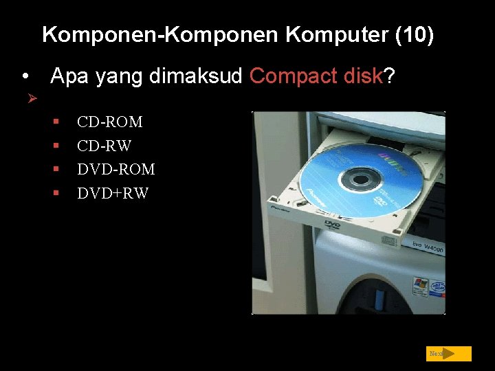 Komponen-Komponen Komputer (10) • Apa yang dimaksud Compact disk? Ø Flat, round, portable metal