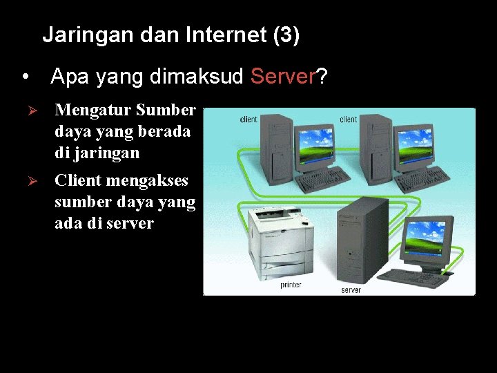 Jaringan dan Internet (3) • Apa yang dimaksud Server? Ø Mengatur Sumber daya yang