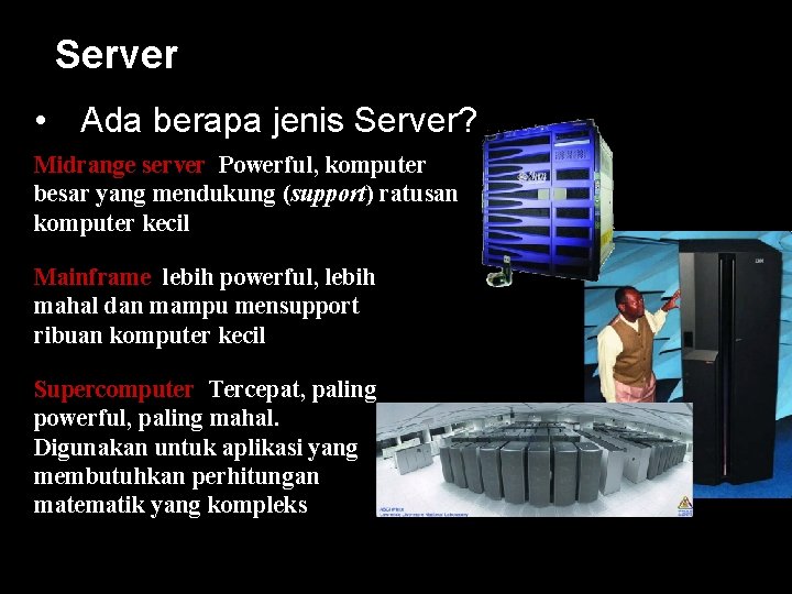 Server • Ada berapa jenis Server? Midrange server Powerful, komputer besar yang mendukung (support)