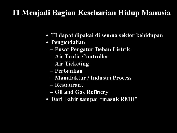 TI Menjadi Bagian Keseharian Hidup Manusia • TI dapat dipakai di semua sektor kehidupan