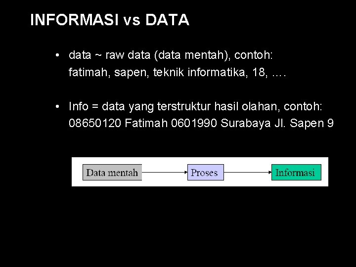 INFORMASI vs DATA • data ~ raw data (data mentah), contoh: fatimah, sapen, teknik