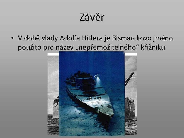 Závěr • V době vlády Adolfa Hitlera je Bismarckovo jméno použito pro název „nepřemožitelného“