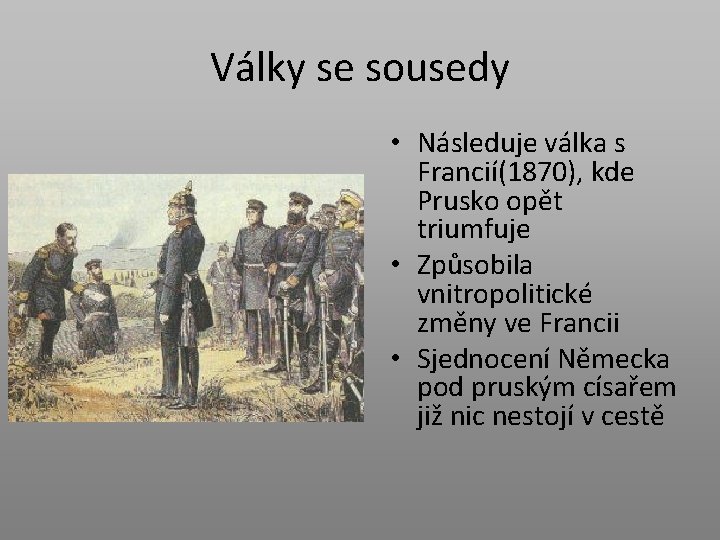 Války se sousedy • Následuje válka s Francií(1870), kde Prusko opět triumfuje • Způsobila