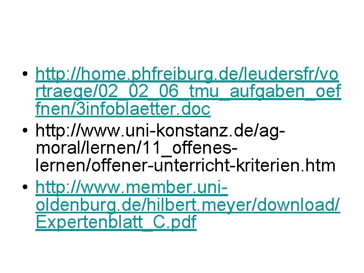  • http: //home. phfreiburg. de/leudersfr/vo rtraege/02_02_06_tmu_aufgaben_oef fnen/3 infoblaetter. doc • http: //www. uni-konstanz.