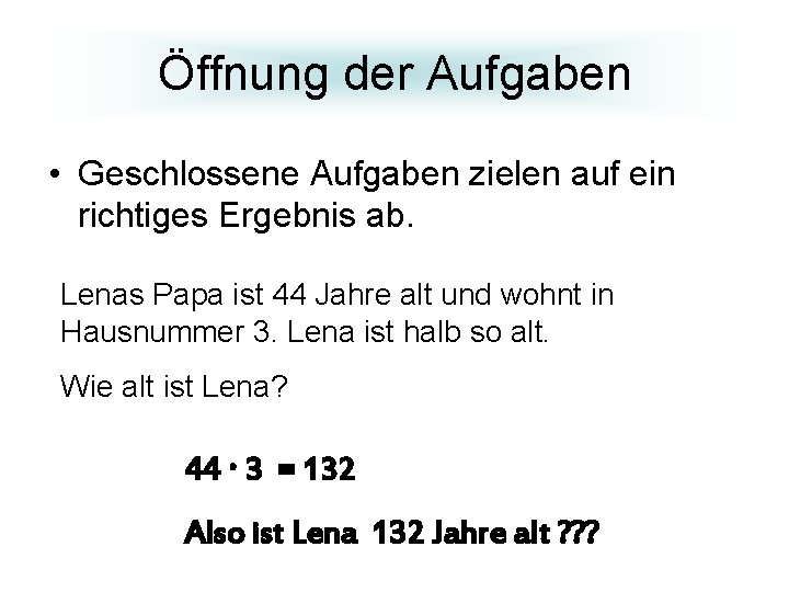 Öffnung der Aufgaben • Geschlossene Aufgaben zielen auf ein richtiges Ergebnis ab. Lenas Papa