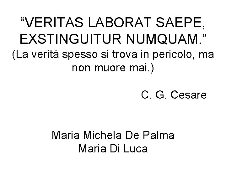 “VERITAS LABORAT SAEPE, EXSTINGUITUR NUMQUAM. ” (La verità spesso si trova in pericolo, ma