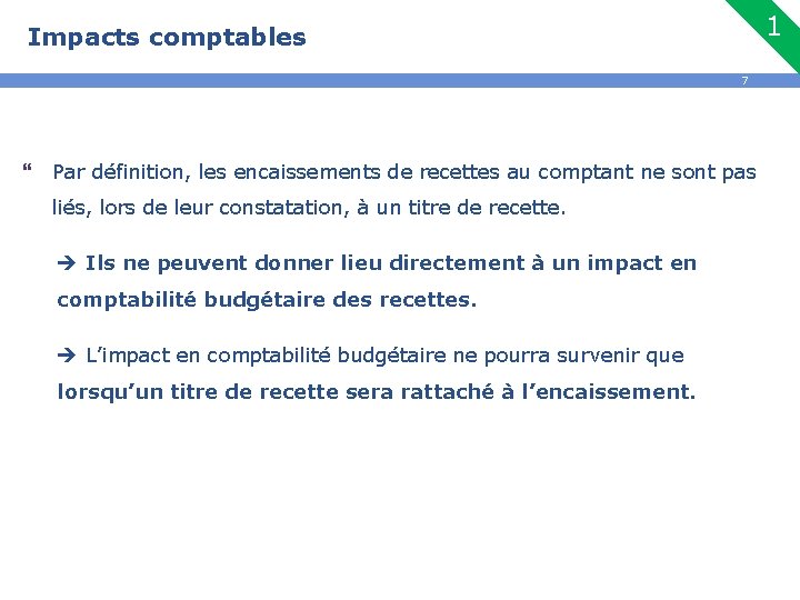 1 Impacts comptables 7 } Par définition, les encaissements de recettes au comptant ne