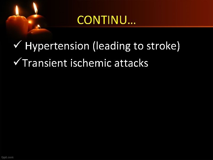 CONTINU… ü Hypertension (leading to stroke) üTransient ischemic attacks 