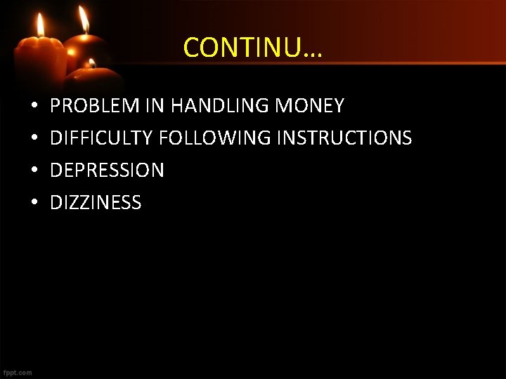 CONTINU… • • PROBLEM IN HANDLING MONEY DIFFICULTY FOLLOWING INSTRUCTIONS DEPRESSION DIZZINESS 