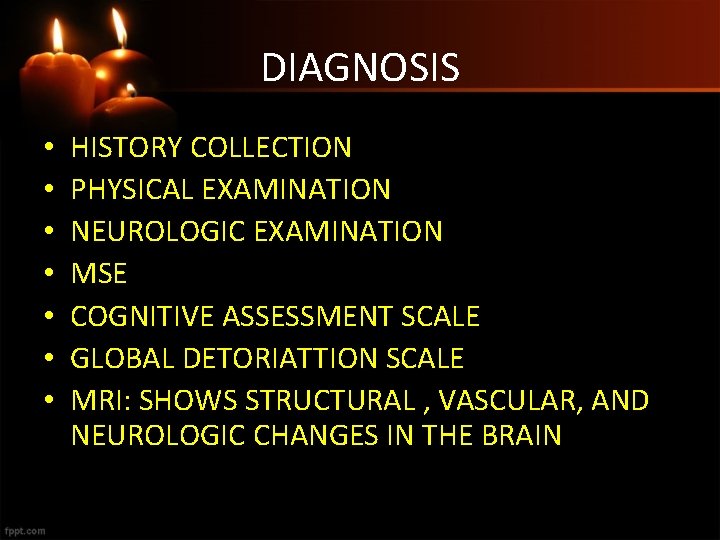 DIAGNOSIS • • HISTORY COLLECTION PHYSICAL EXAMINATION NEUROLOGIC EXAMINATION MSE COGNITIVE ASSESSMENT SCALE GLOBAL