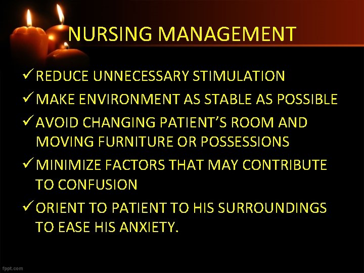 NURSING MANAGEMENT ü REDUCE UNNECESSARY STIMULATION ü MAKE ENVIRONMENT AS STABLE AS POSSIBLE ü