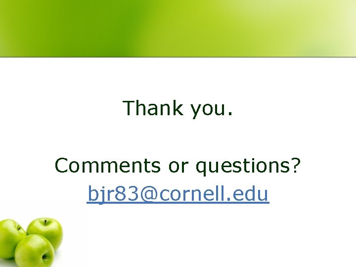 Thank you. Comments or questions? bjr 83@cornell. edu 
