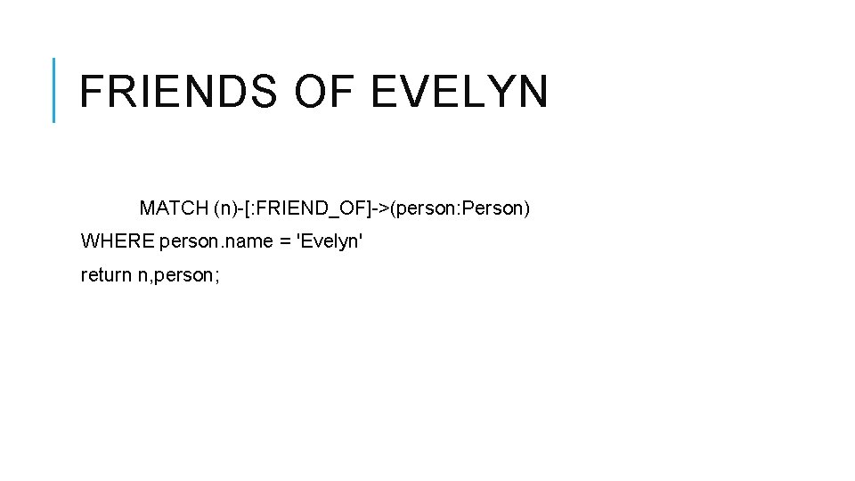 FRIENDS OF EVELYN MATCH (n)-[: FRIEND_OF]->(person: Person) WHERE person. name = 'Evelyn' return n,