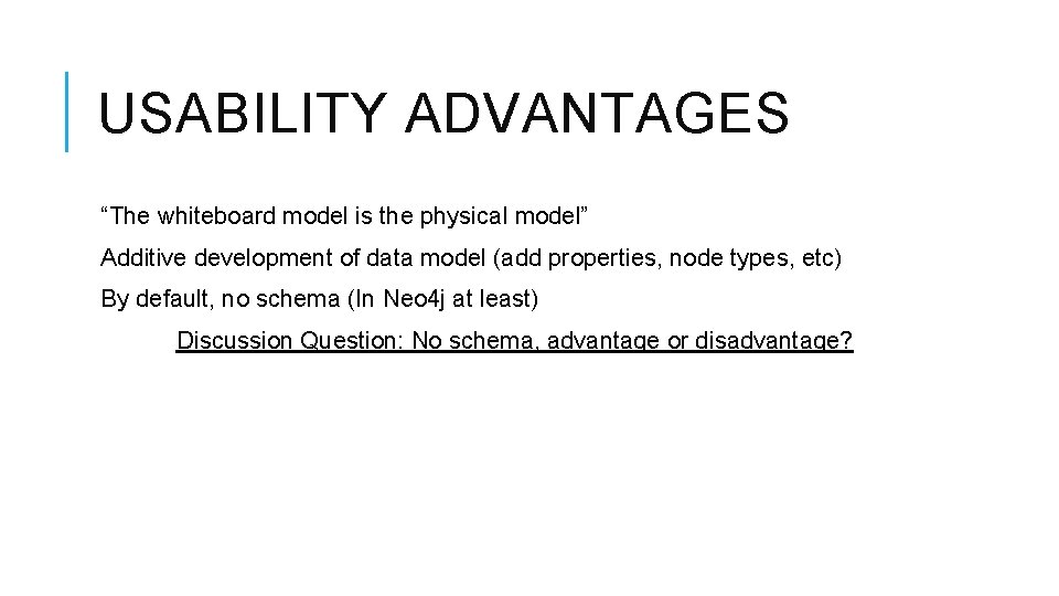 USABILITY ADVANTAGES “The whiteboard model is the physical model” Additive development of data model