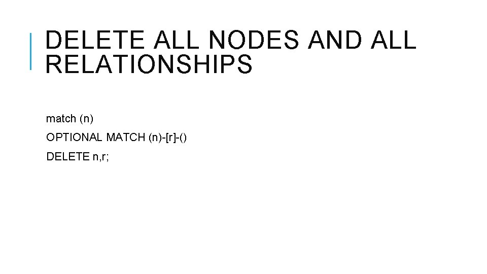 DELETE ALL NODES AND ALL RELATIONSHIPS match (n) OPTIONAL MATCH (n)-[r]-() DELETE n, r;