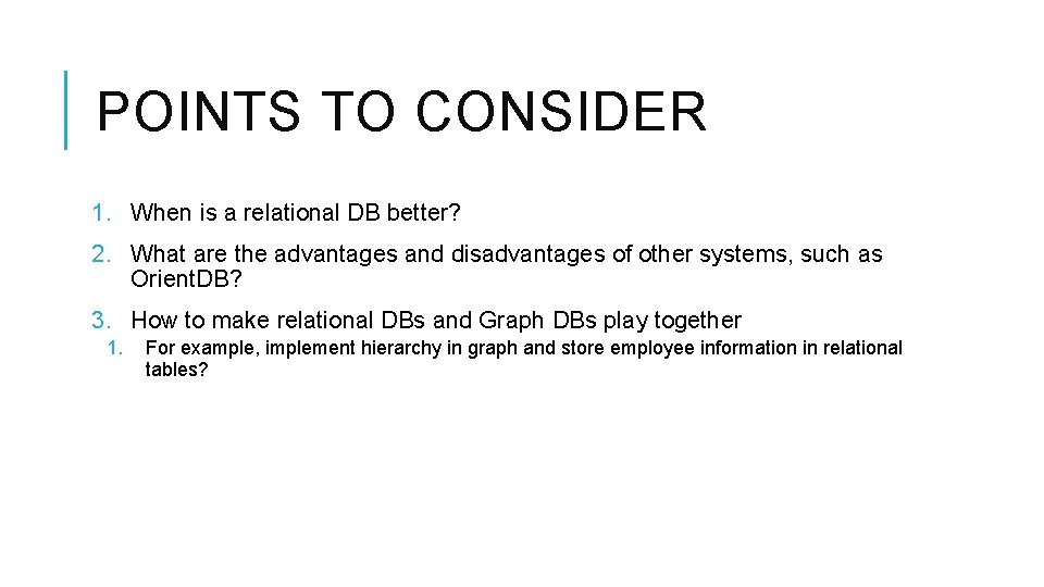 POINTS TO CONSIDER 1. When is a relational DB better? 2. What are the