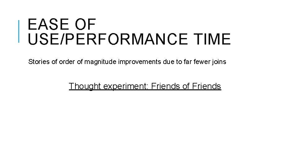 EASE OF USE/PERFORMANCE TIME Stories of order of magnitude improvements due to far fewer