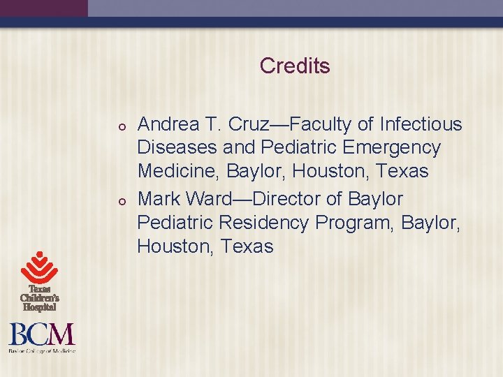 Credits ¢ ¢ Andrea T. Cruz—Faculty of Infectious Diseases and Pediatric Emergency Medicine, Baylor,