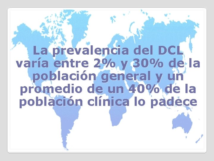 La prevalencia del DCL varía entre 2% y 30% de la población general y