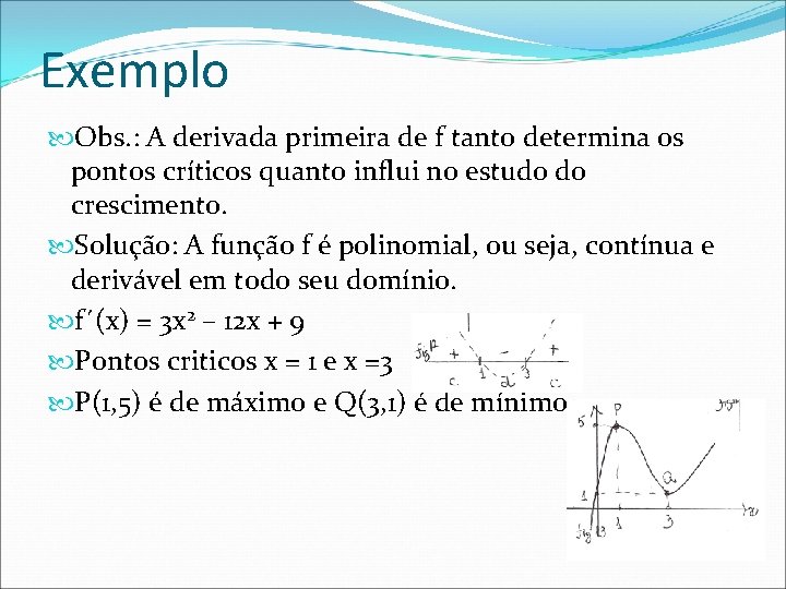 Exemplo Obs. : A derivada primeira de f tanto determina os pontos críticos quanto