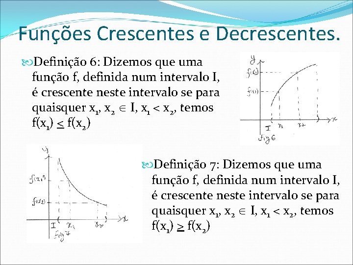 Funções Crescentes e Decrescentes. Definição 6: Dizemos que uma função f, definida num intervalo