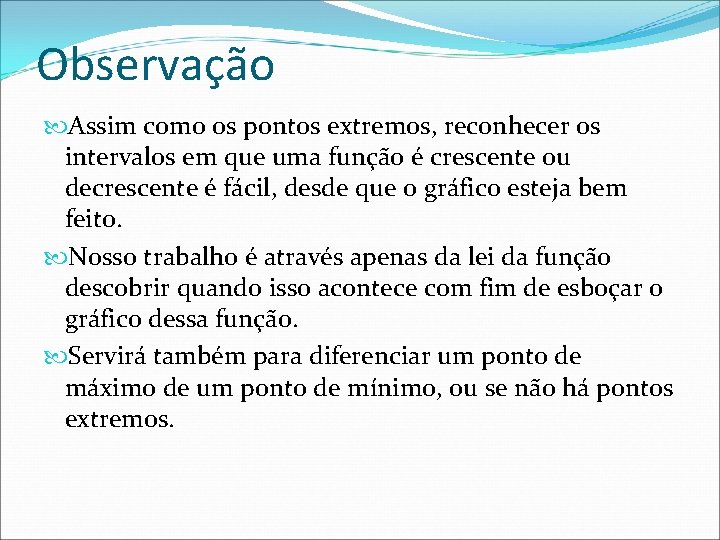 Observação Assim como os pontos extremos, reconhecer os intervalos em que uma função é