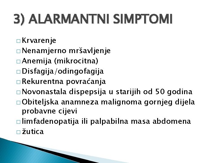3) ALARMANTNI SIMPTOMI � Krvarenje � Nenamjerno mršavljenje � Anemija (mikrocitna) � Disfagija/odingofagija �