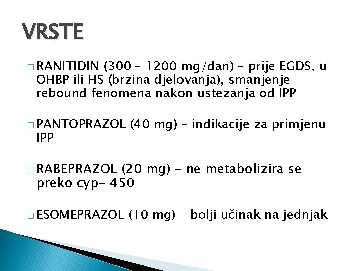 VRSTE � RANITIDIN (300 – 1200 mg/dan) – prije EGDS, u OHBP ili HS