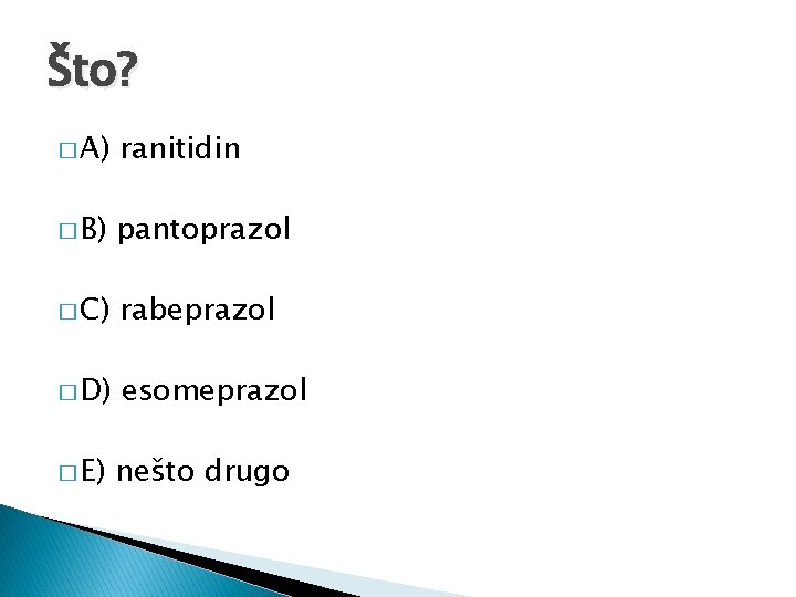 Što? � A) ranitidin � B) pantoprazol � C) rabeprazol � D) esomeprazol �