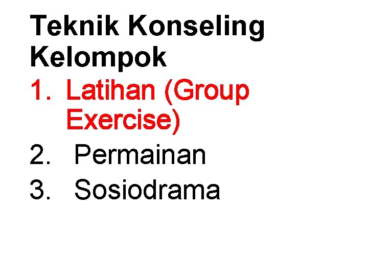 Teknik Konseling Kelompok 1. Latihan (Group Exercise) 2. Permainan 3. Sosiodrama 