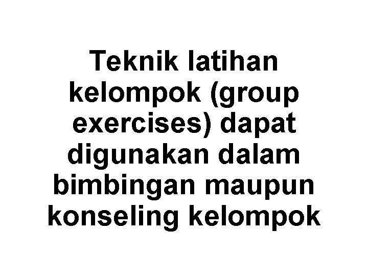 Teknik latihan kelompok (group exercises) dapat digunakan dalam bimbingan maupun konseling kelompok 