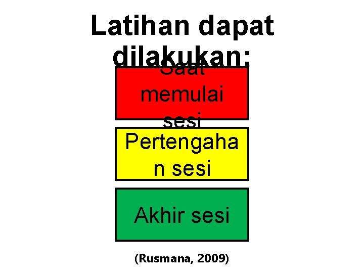 Latihan dapat dilakukan: Saat memulai sesi Pertengaha n sesi Akhir sesi (Rusmana, 2009) 