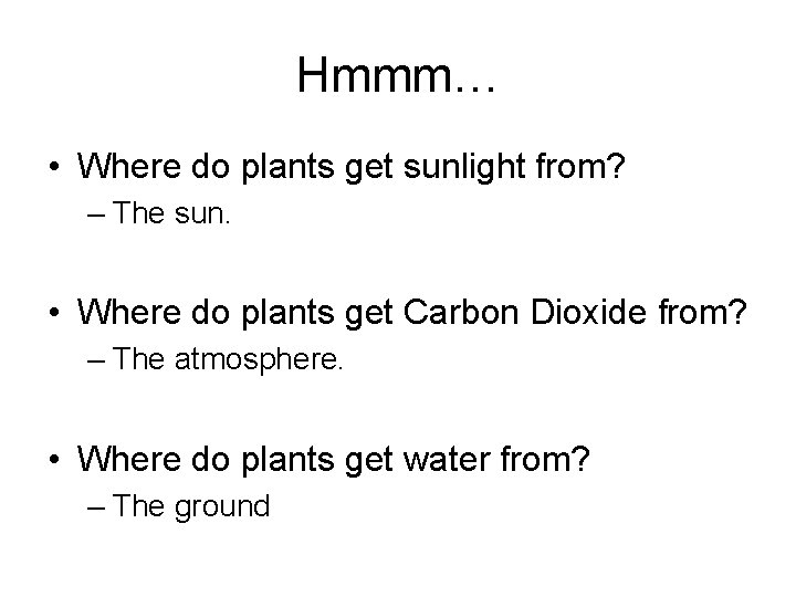 Hmmm… • Where do plants get sunlight from? – The sun. • Where do Hmmm… • Where do plants get sunlight from? – The sun. • Where do
