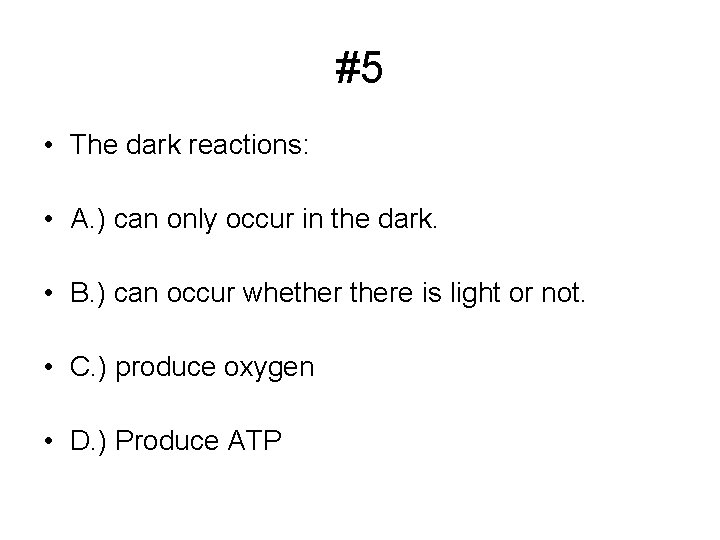 #5 • The dark reactions: • A. ) can only occur in the dark. #5 • The dark reactions: • A. ) can only occur in the dark.