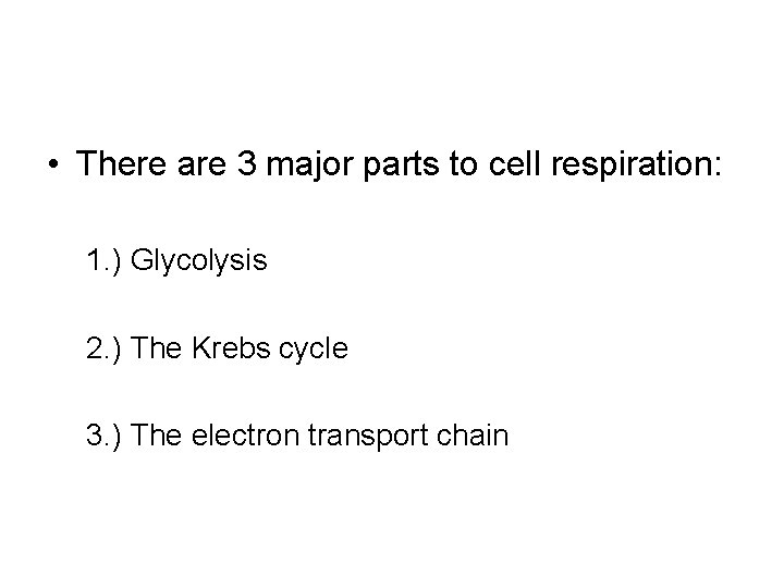 • There are 3 major parts to cell respiration: 1. ) Glycolysis 2.  • There are 3 major parts to cell respiration: 1. ) Glycolysis 2.