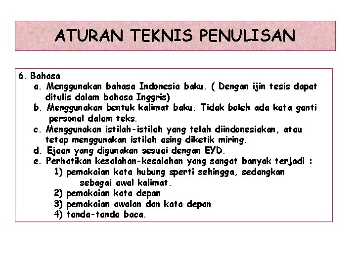 ATURAN TEKNIS PENULISAN 6. Bahasa a. Menggunakan bahasa Indonesia baku. ( Dengan ijin tesis