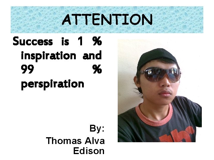 ATTENTION Success is 1 % inspiration and 99 % perspiration By: Thomas Alva Edison
